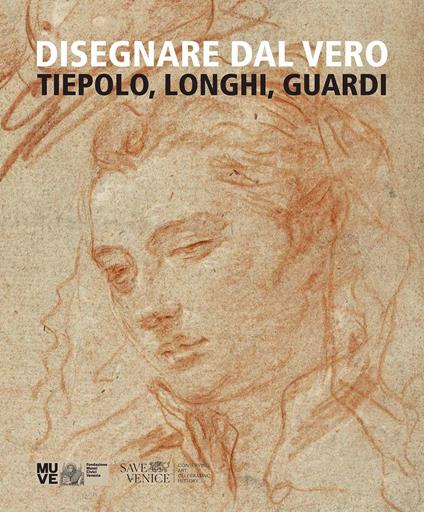 Disegnare dal vero. Tiepolo, Longhi, Guardi. Ediz. illustrata - Gabriella Belli,Alberto Craievich,Daniele D'Anza - copertina