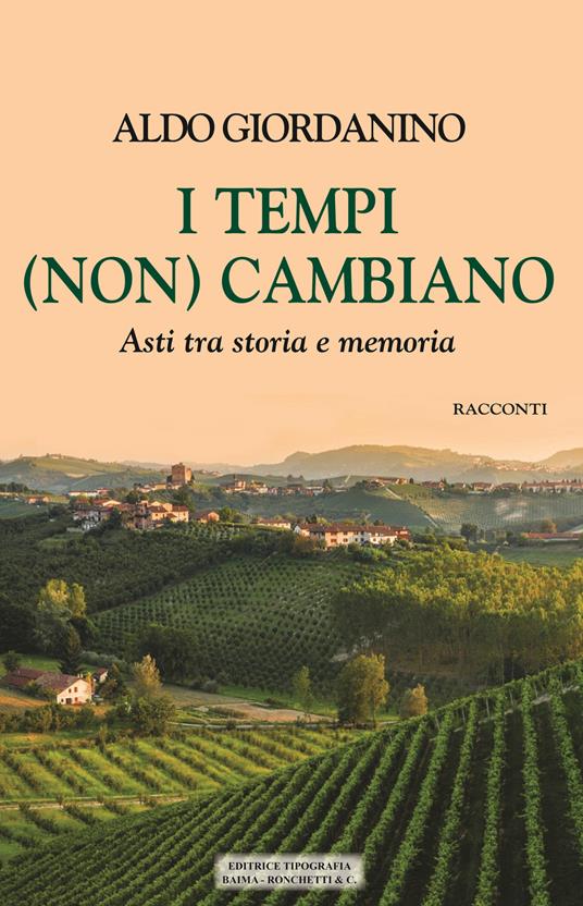 I tempi (non) cambiano. Asti tra storia e memoria - Aldo Giordanino - copertina