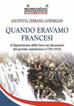 Quando eravamo francesi. Il Dipartimento della Dora nei documenti del periodo napoleonico (1792-1815). Con Carta geografica