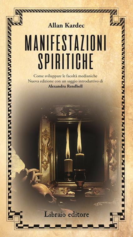 Manifestazioni spiritiche. Come sviluppare le facoltà medianiche. Nuova ediz. - Allan Kardec - copertina