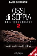 Ossi di seppia per coccodrilli. Storie molto, molto cattive. Vol. 2