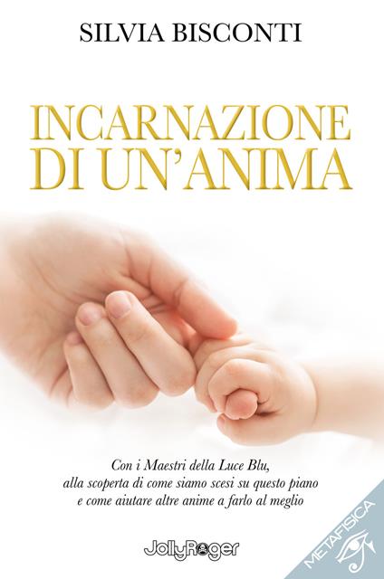 Incarnazione di un'anima. Con i maestri della luce blu, alla scoperta di come siamo scesi su questo piano e come aiutare altre anime a farlo al meglio - Silvia Bisconti - copertina