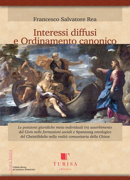 Interessi diffusi e ordinamento canonico. Le posizioni giuridiche meta-individuali tra assorbimento del Civis nelle formazioni sociali e Spannung ontologico del Christifidelis nella realtà comunitaria della Chiesa - Francesco Salvatore Rea - copertina