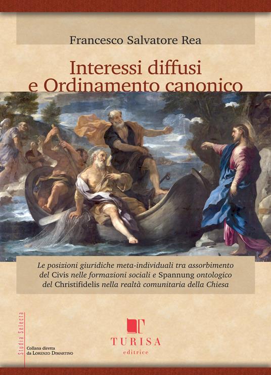 Interessi diffusi e ordinamento canonico. Le posizioni giuridiche meta-individuali tra assorbimento del Civis nelle formazioni sociali e Spannung ontologico del Christifidelis nella realtà comunitaria della Chiesa - Francesco Salvatore Rea - copertina