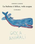 La balena è felice, vola acqua. Ediz. italiana, inglese, spagnola e francese