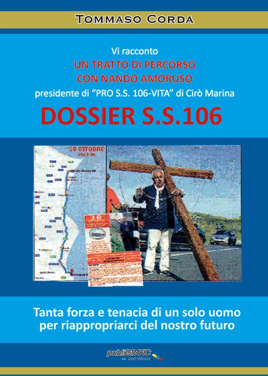 Dossier S.S. 106. Vi racconto un tratto di percorso con Nando Amoruso presidente di «Pro S.S. 106-vita» di Cirò Marina - Tommaso Corda - copertina