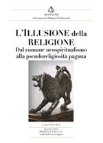 L'illusione della religione. Dal comune neospiritualismo alla pseudoreligione