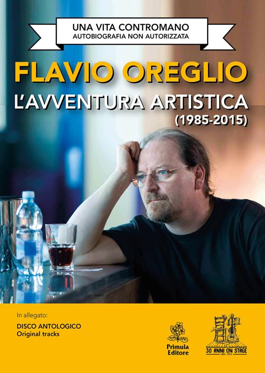 L'avventura artistica (1985-2015). Una vita contromano. Autobiografia non autorizzata. Con CD-Audio - Flavio Oreglio - copertina