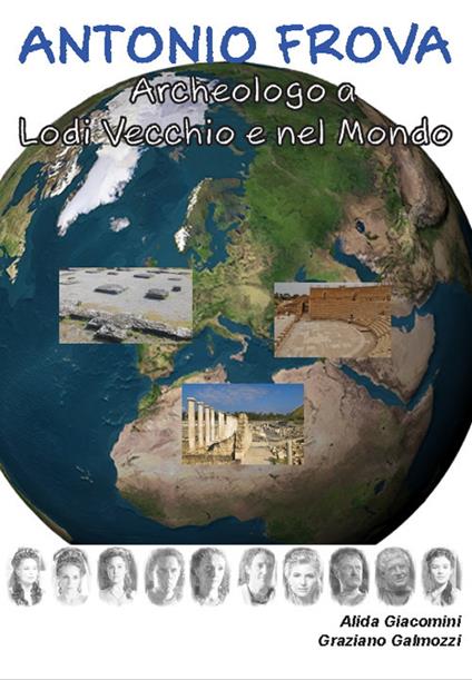 Antonio Frova archeologo a Lodi Vecchio e nel mondo - Alida Giacomini,Graziano Galmozzi - copertina