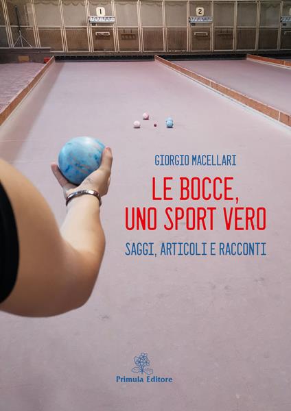 Le bocce, uno sport vero. Saggi, articoli e racconti - Giorgio Macellari - copertina