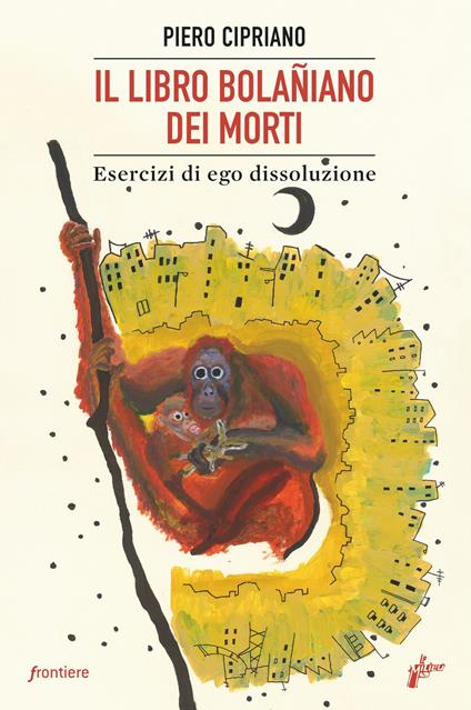 Il libro bolañiano dei morti. Esercizi di ego dissoluzione - Piero Cipriano - copertina