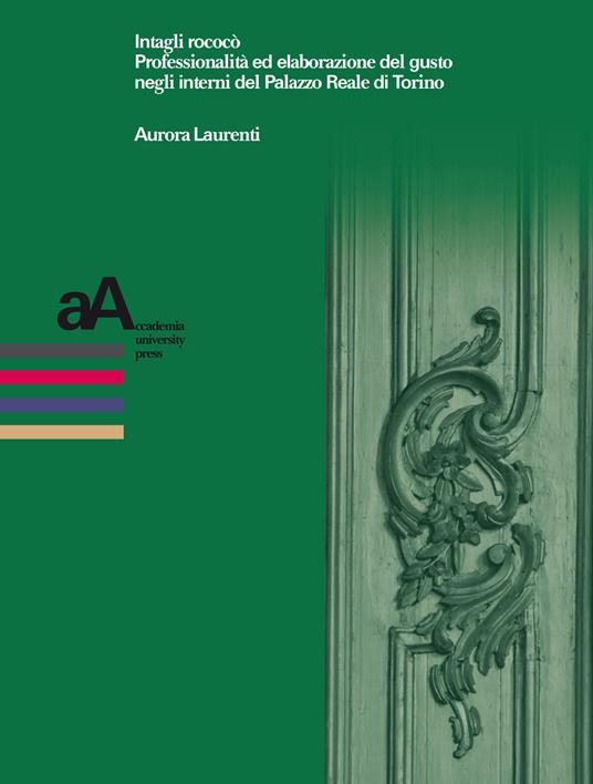 Intagli rococò. Professionalità ed elaborazione del gusto negli interni del Palazzo Reale di Torino - Aurora Laurenti - copertina