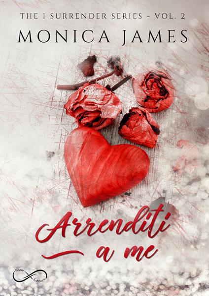 Arrenditi a me. The I surrender series. Vol. 2 - Monica James - copertina