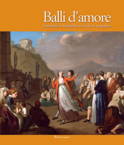 Balli d’amore. Tarantella e Saltarello tra colto e popolare. Ediz. illustrata - copertina