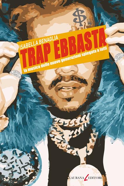 Trap ebbasta. La musica delle nuove generazioni spiegata a tutti - Isabella Benaglia - copertina