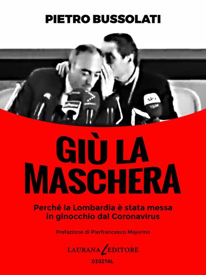 Giù la maschera. Perché la Lombardia è stata messa in ginocchio dal Coronavirus - Pietro Bussolati - ebook