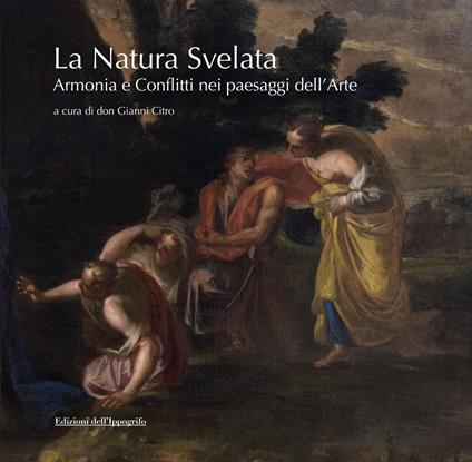 La natura svelata. Armonia e conflitti nei paesaggi dell'arte. Catalogo della mostra (Santa Maria di Castellabate, 5 luglio-5 settembre 2019). Ediz. illustrata - copertina