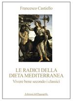 Le radici della dieta mediterranea. Vivere bene secondo i classici