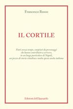 Il cortile. Fatti senza tempo, compiuti da personaggi che hanno contribuito a scrivere, in un luogo particolare di Napoli, un pezzo di storia cittadina e molto spesso anche italiana