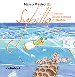 Sybilla. L'odissea di una bottiglia di plastica. Ediz. illustrata