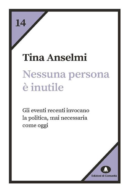 Nessuna persona è inutile. Gli eventi recenti invocano la politica, mai necessaria come oggi - Tina Anselmi - copertina