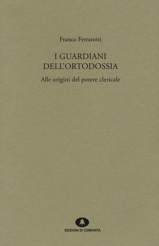 I guardiani dell'ortodossia. Alle origini del potere clericale - Franco Ferrarotti - copertina