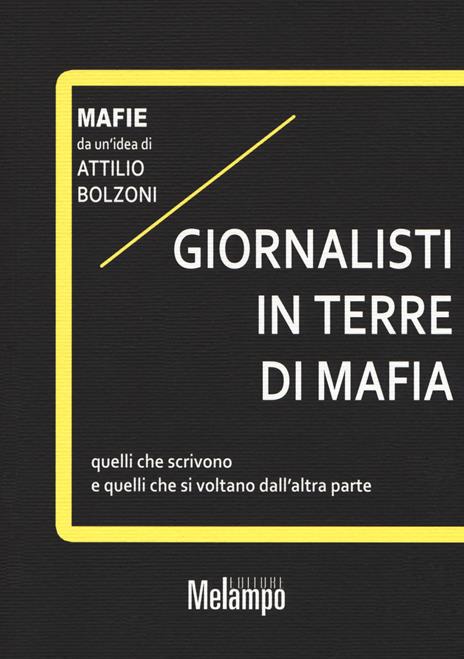 Giornalisti in terre di mafia. Quelli che scrivono e quelli che si voltano dall'altra parte - Attilio Bolzoni - copertina