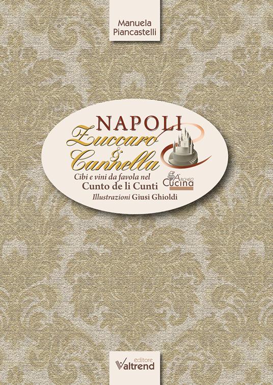 Napoli, zuccaro & cannella. Cibi e vini da favola nel Cunto de li Cunti - Manuela Piancastelli - copertina