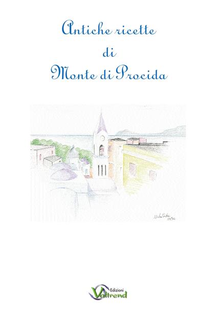 Antiche ricette di Monte di Procida. Testo italiano e napoletano a fronte - copertina