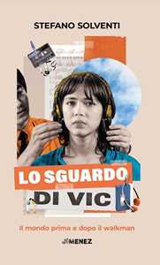 Libro Lo sguardo di Vic. Il mondo prima e dopo il walkman Stefano Solventi