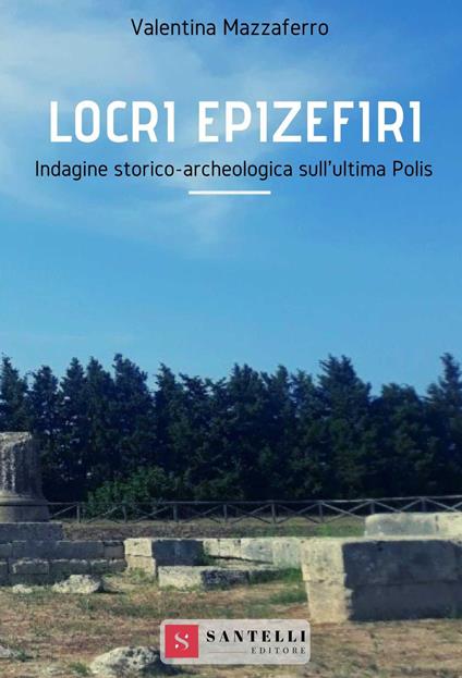 Locri Epizefiri. Indagine storico-archeologica sull'ultima polis - Valentina Mazzaferro - copertina