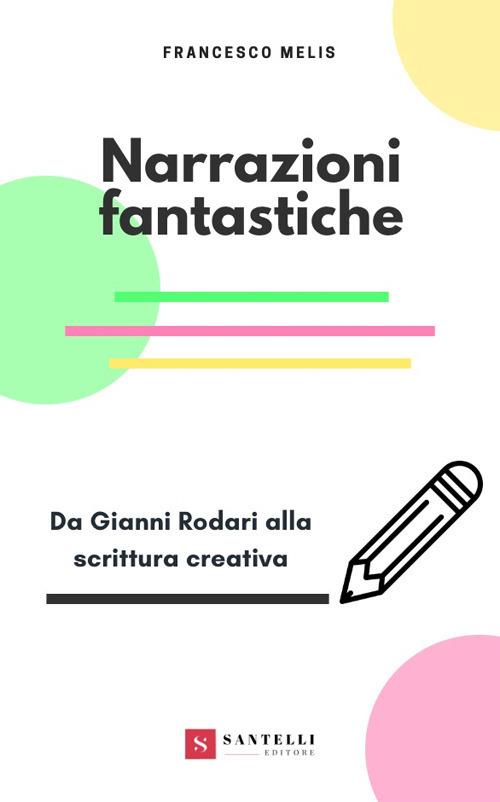 Narrazioni fantastiche. Da Gianni Rodari alla scrittura creativa - Francesco Melis - copertina