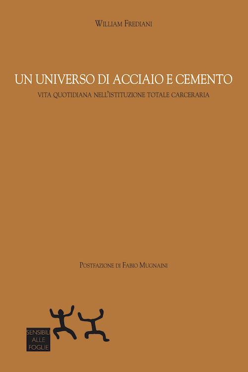 Un universo di acciaio e cemento. Vita quotidiana nell'istituzione totale carceraria - William Frediani - copertina