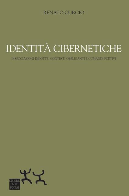 Identità cibernetiche. Dissociazioni indotte, contesti obbliganti e comandi furtivi - Renato Curcio - copertina