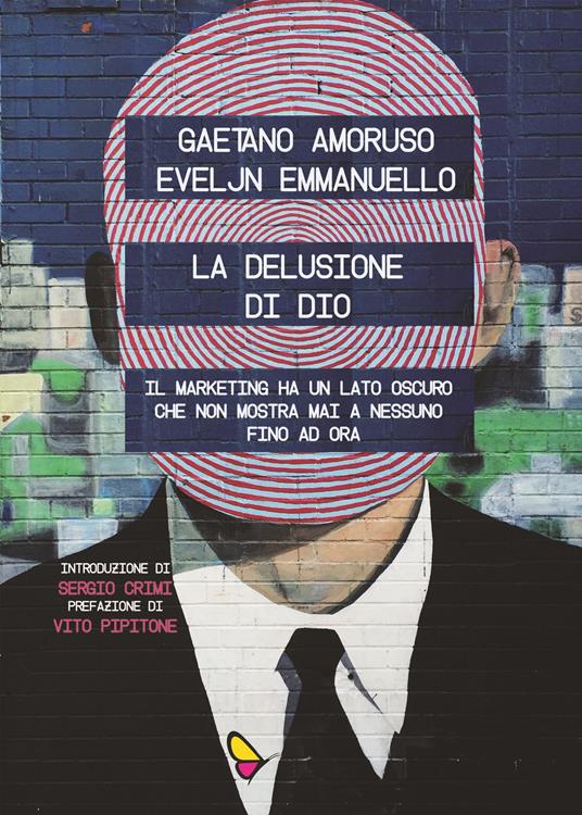 La delusione di Dio. Il marketing ha un lato oscuro che non mostra mai a nessuno, fino ad ora - Gaetano Amoruso,Eveljn Emmanuello - copertina