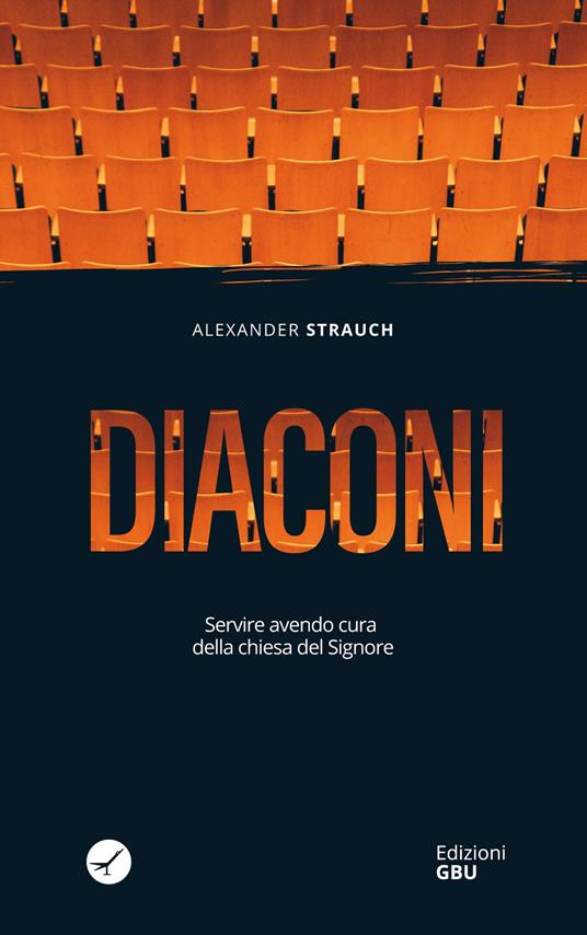 Diaconi - Alexander Strauch - Libro - GBU - Ecclesiologia. La casa di Dio |  laFeltrinelli