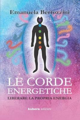 Le corde energetiche. Liberare la propria energia - Emanuela Bertozzini - copertina