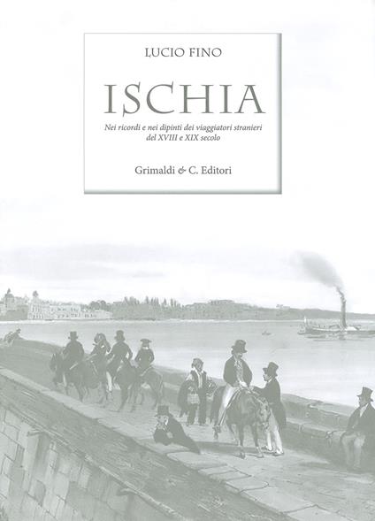 Ischia. Nei ricordi e nelle vedute dei viaggiatori stranieri del XVIII e XIX secolo. Ediz. limitata - Lucio Fino - copertina