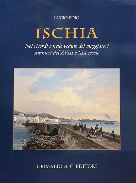 Ischia. Nei ricordi e nelle vedute dei viaggiatori stranieri del XVIII e XIX secolo. Ediz. a colori - Lucio Fino - copertina