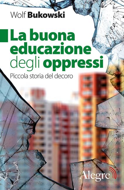 La buona educazione degli oppressi. Piccola storia del decoro - Wolf Bukowski - ebook