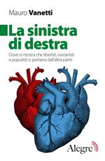 La sinistra di destra. Dove si mostra che liberisti, sovranisti e populisti ci portano dall'altra parte