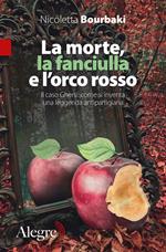 La morte, la fanciulla e l'orco rosso. Il caso Ghersi: come si inventa una leggenda antipartigiana