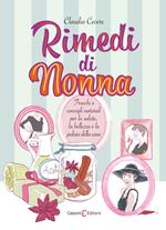 Rimedi di nonna. Trucchi e consigli naturali per la salute, la bellezza e la pulizia della casa