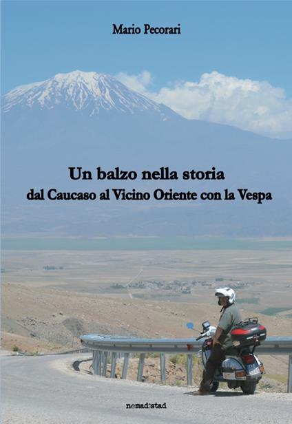 Un balzo nella storia. Dal Caucaso al vicino Oriente con la Vespa - Mario Pecorari - copertina