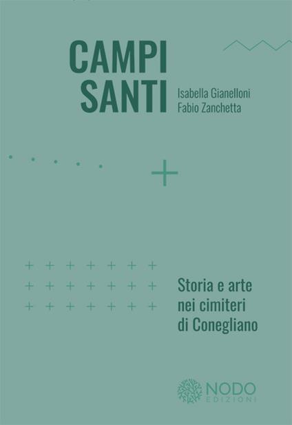 Campi Santi. Storia e arte nei cimiteri di Conegliano - Isabella Gianelloni,Fabio Zanchetta - copertina