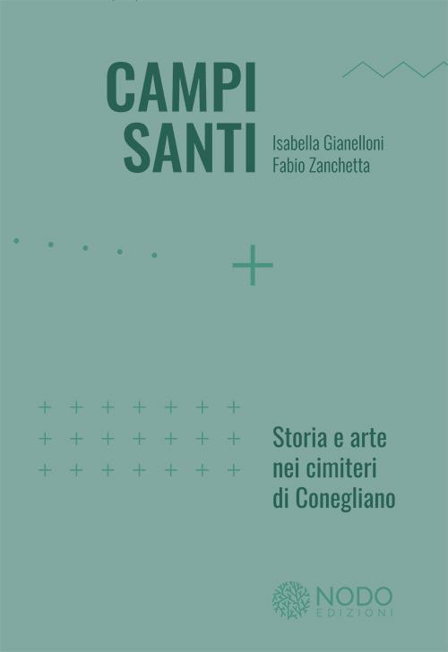 Campi Santi. Storia e arte nei cimiteri di Conegliano - Isabella Gianelloni,Fabio Zanchetta - copertina