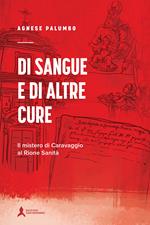 Di sangue e di altre cure. Il mistero di Caravaggio al Rione Sanità