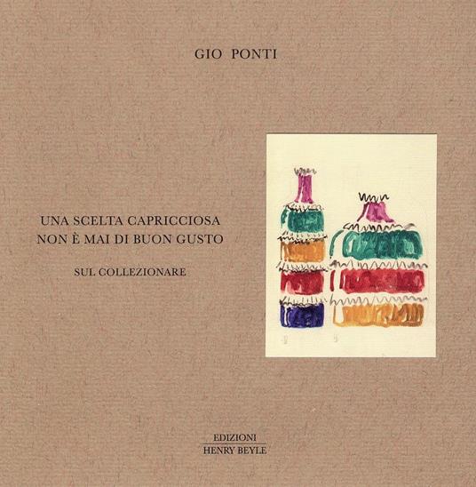 Una scelta capricciosa non è mai di buon gusto. Sul collezionare - Gio Ponti - copertina