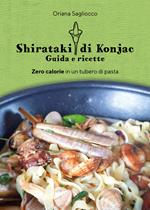 Shirataki di Konjac. Guida e ricette. Zero calorie in un tubero di pasta