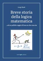 Breve storia della logica matematica …ed un pallido raggio di luna su che cosa sia